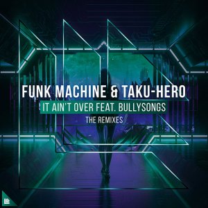 It Ain't Over (The Remixes) - Funk Machine Taku-Hero feat. Bullysongs