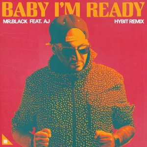 Baby I'm Ready (HYBIT Remix) - MR.BLACK feat. AJ