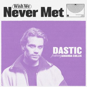 Wish We Never Met - Dastic & Amanda Collis