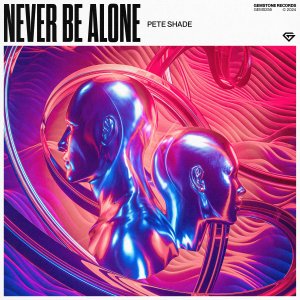 Never Be Alone - Pete Shade